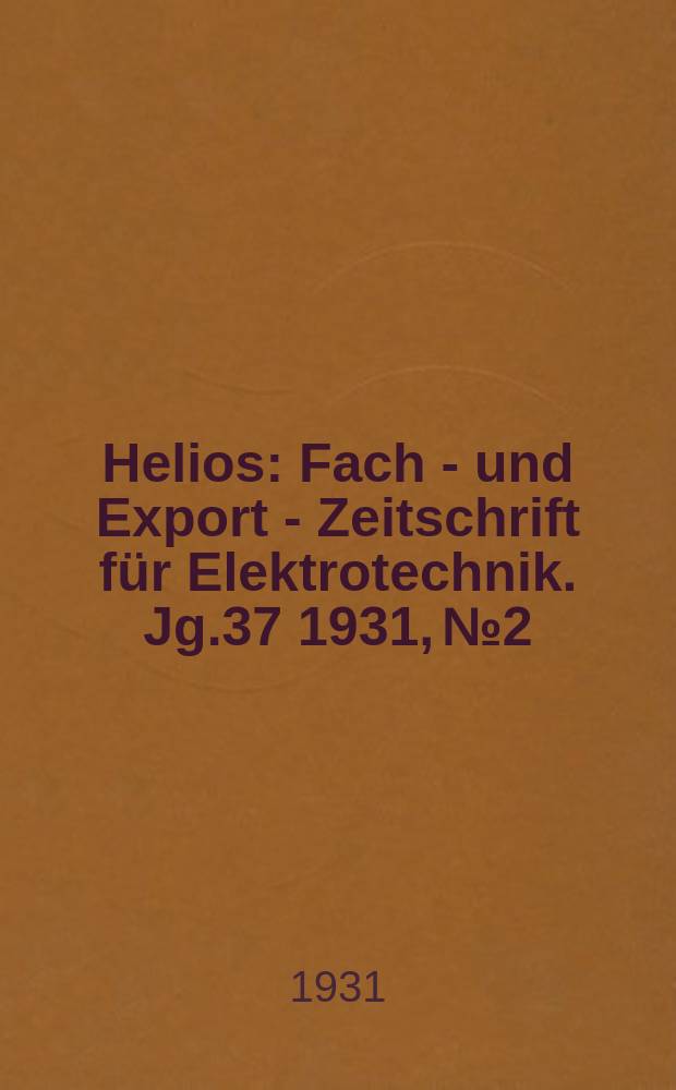 Helios : Fach - und Export - Zeitschrift für Elektrotechnik. Jg.37 1931, №2