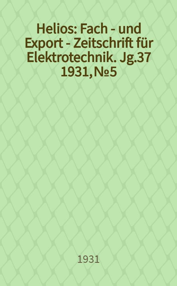 Helios : Fach - und Export - Zeitschrift für Elektrotechnik. Jg.37 1931, №5