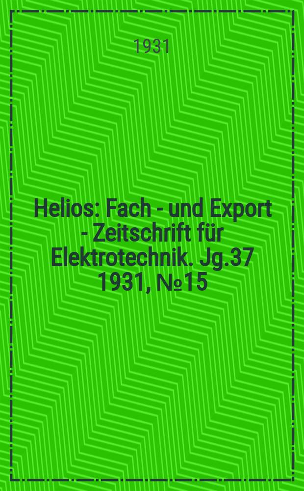 Helios : Fach - und Export - Zeitschrift für Elektrotechnik. Jg.37 1931, №15