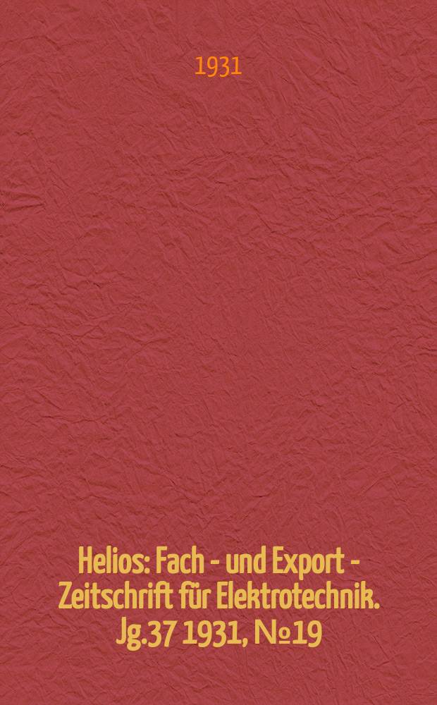 Helios : Fach - und Export - Zeitschrift für Elektrotechnik. Jg.37 1931, №19