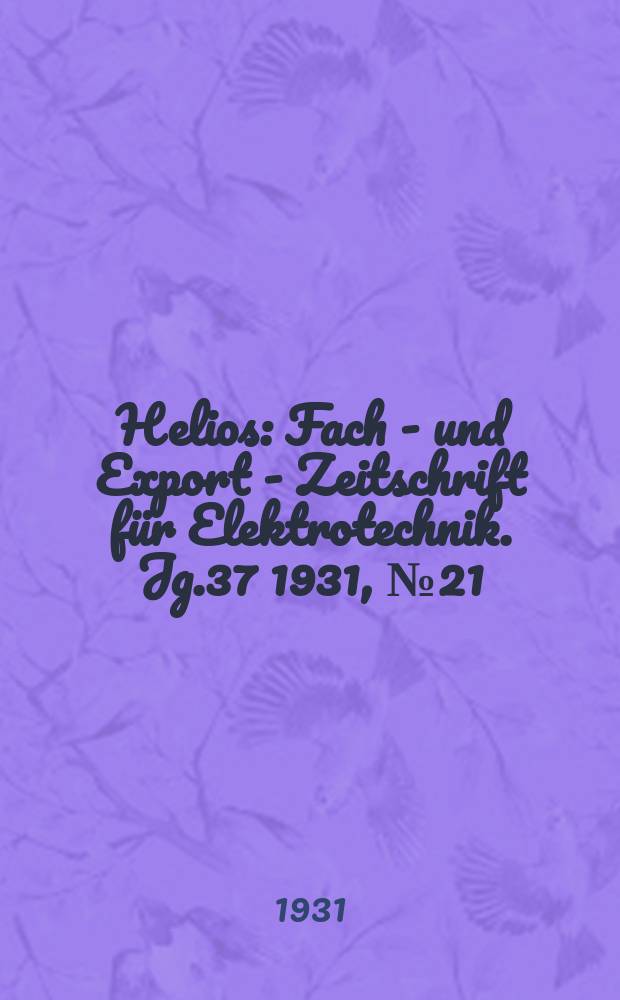Helios : Fach - und Export - Zeitschrift für Elektrotechnik. Jg.37 1931, №21