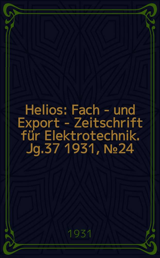 Helios : Fach - und Export - Zeitschrift für Elektrotechnik. Jg.37 1931, №24