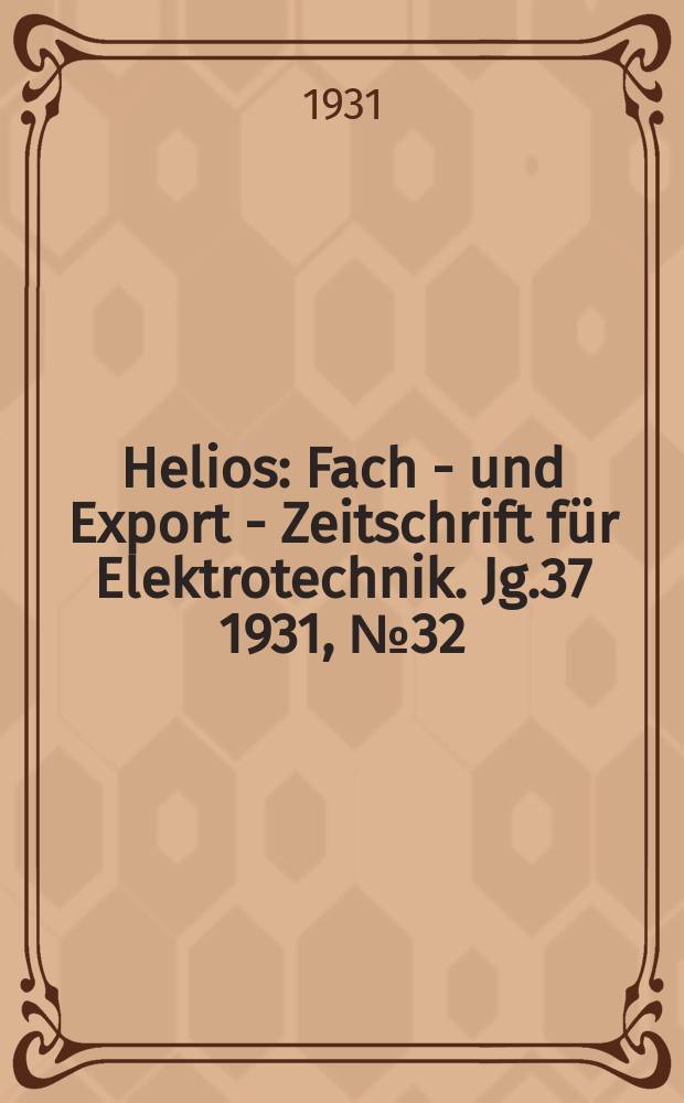 Helios : Fach - und Export - Zeitschrift für Elektrotechnik. Jg.37 1931, №32