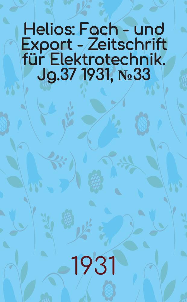Helios : Fach - und Export - Zeitschrift für Elektrotechnik. Jg.37 1931, №33