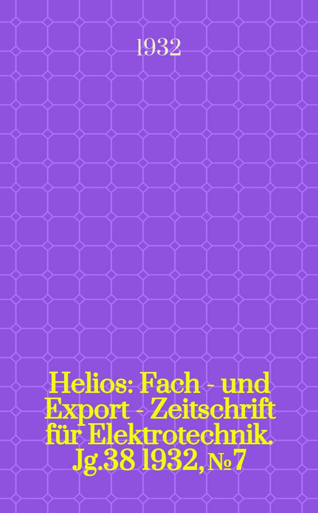 Helios : Fach - und Export - Zeitschrift für Elektrotechnik. Jg.38 1932, №7