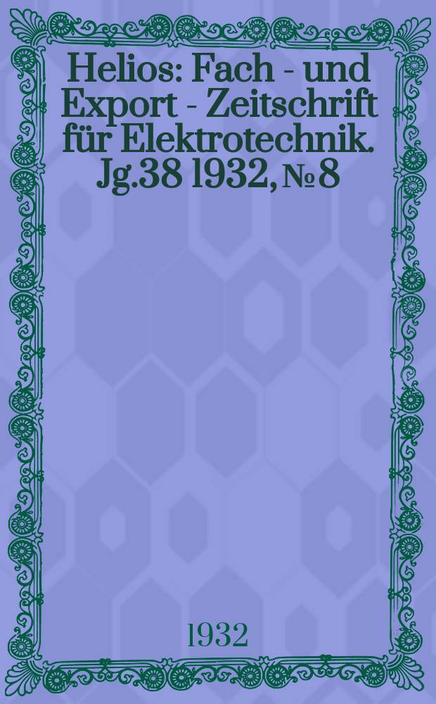 Helios : Fach - und Export - Zeitschrift f&uuml;r Elektrotechnik. Jg.38 1932, №8
