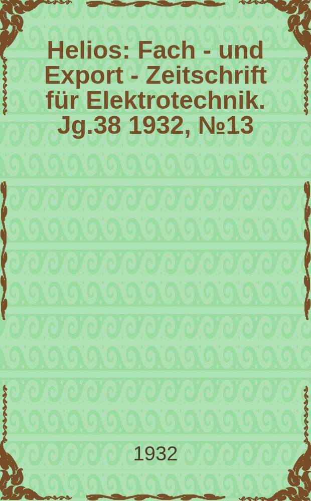 Helios : Fach - und Export - Zeitschrift für Elektrotechnik. Jg.38 1932, №13