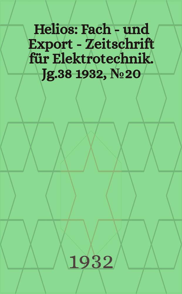 Helios : Fach - und Export - Zeitschrift für Elektrotechnik. Jg.38 1932, №20