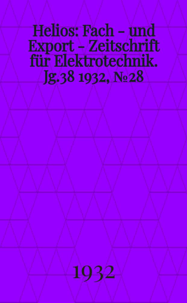 Helios : Fach - und Export - Zeitschrift für Elektrotechnik. Jg.38 1932, №28