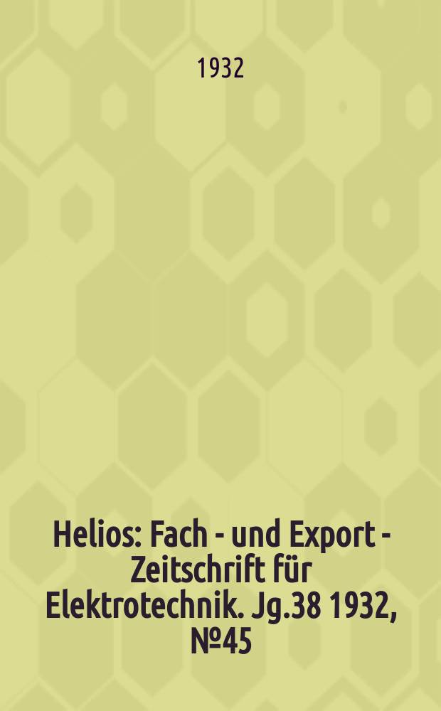 Helios : Fach - und Export - Zeitschrift für Elektrotechnik. Jg.38 1932, №45