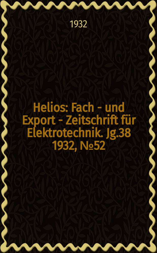 Helios : Fach - und Export - Zeitschrift für Elektrotechnik. Jg.38 1932, №52