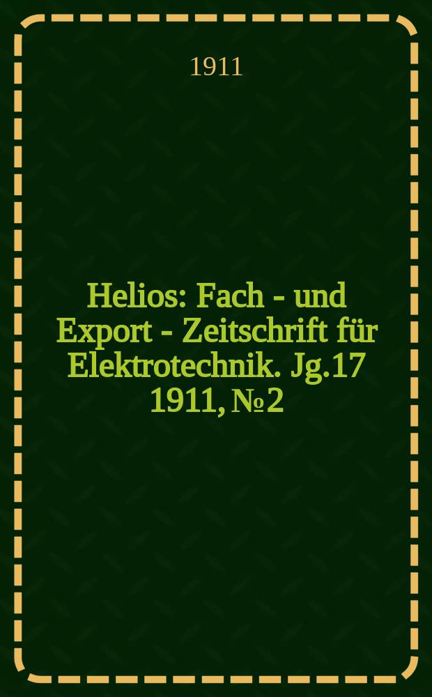 Helios : Fach - und Export - Zeitschrift für Elektrotechnik. Jg.17 1911, №2