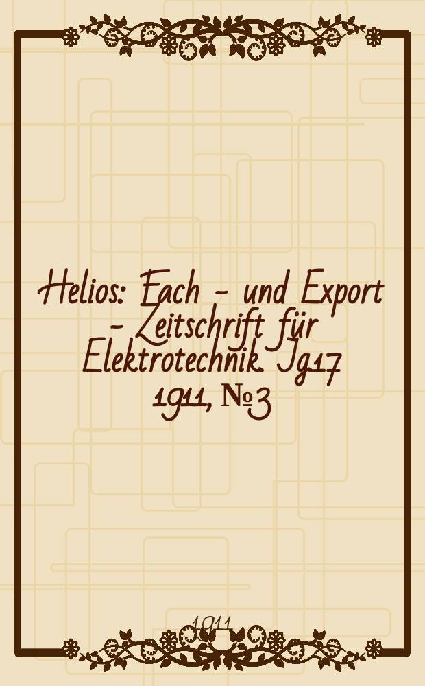 Helios : Fach - und Export - Zeitschrift für Elektrotechnik. Jg.17 1911, №3