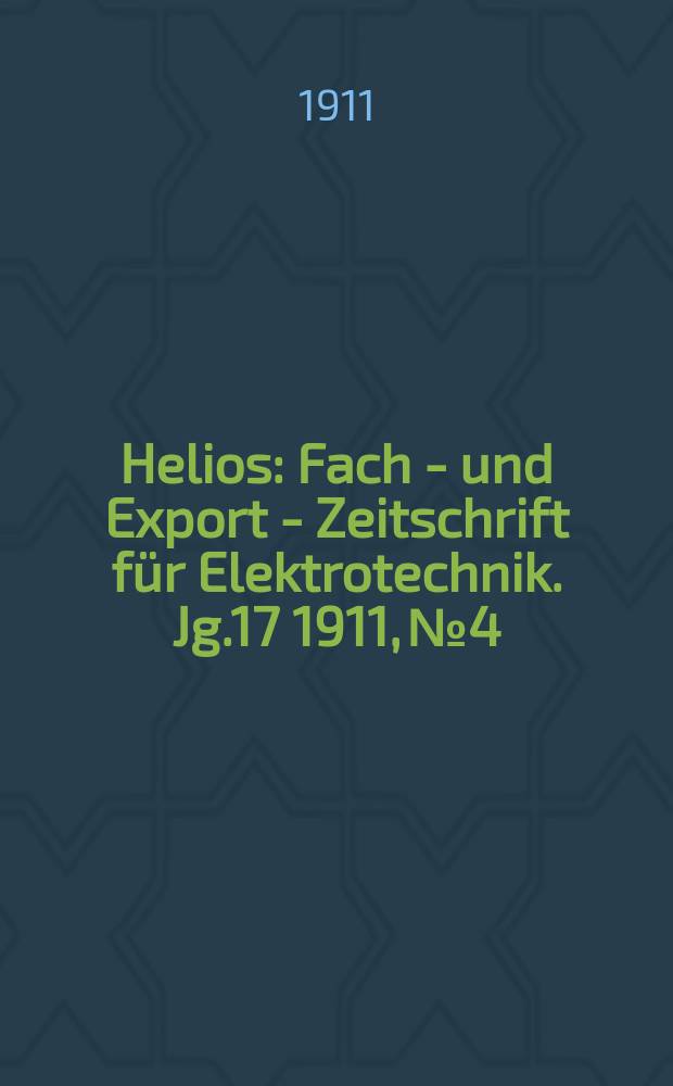 Helios : Fach - und Export - Zeitschrift für Elektrotechnik. Jg.17 1911, №4