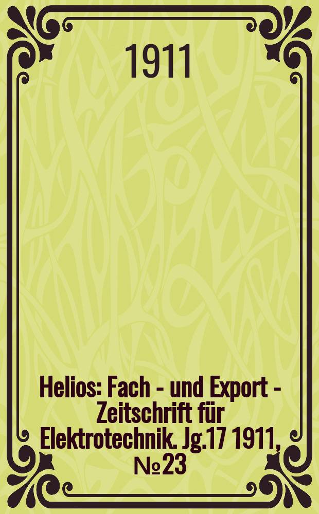 Helios : Fach - und Export - Zeitschrift für Elektrotechnik. Jg.17 1911, №23