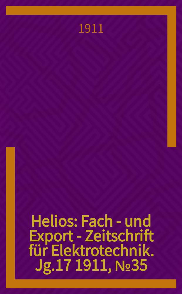 Helios : Fach - und Export - Zeitschrift für Elektrotechnik. Jg.17 1911, №35