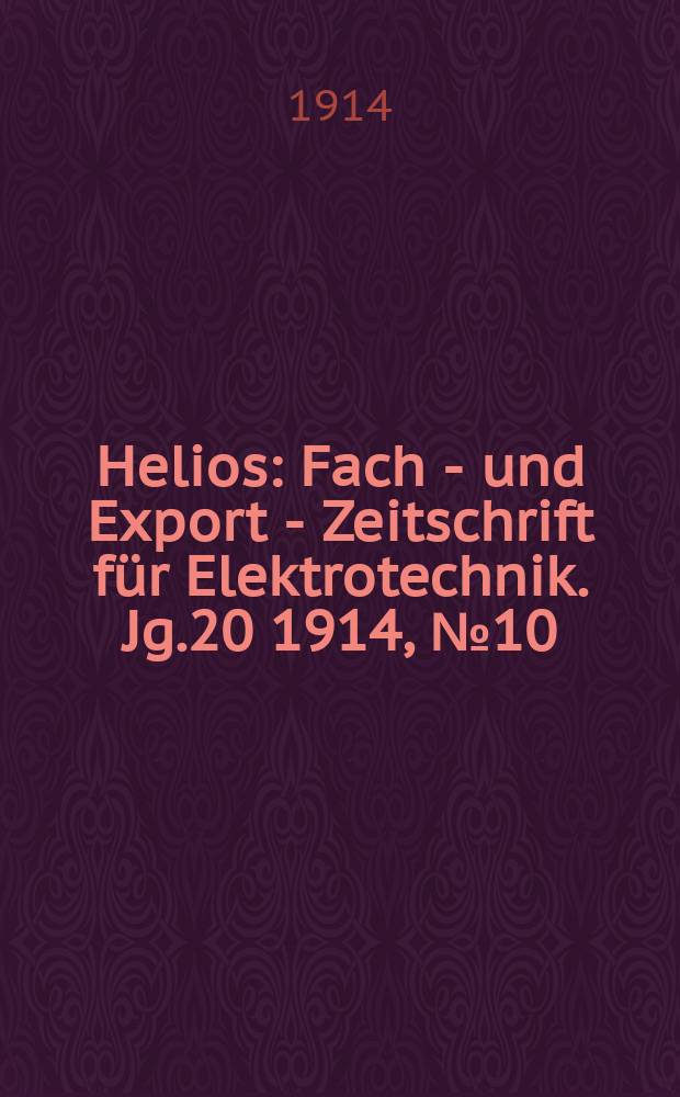 Helios : Fach - und Export - Zeitschrift für Elektrotechnik. Jg.20 1914, №10