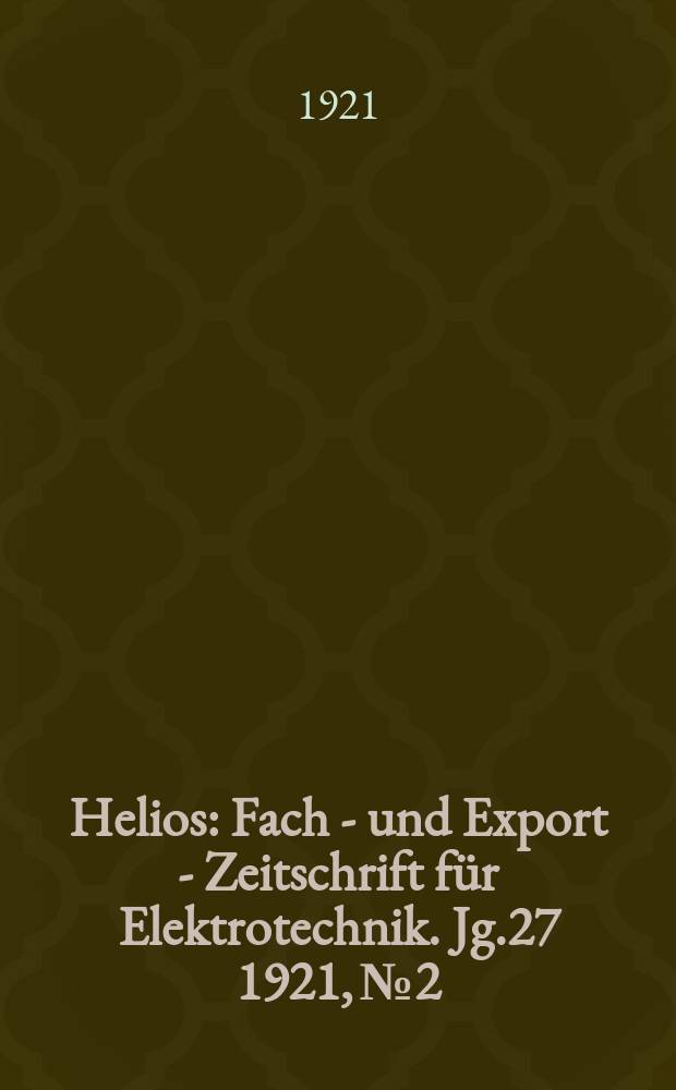 Helios : Fach - und Export - Zeitschrift für Elektrotechnik. Jg.27 1921, №2