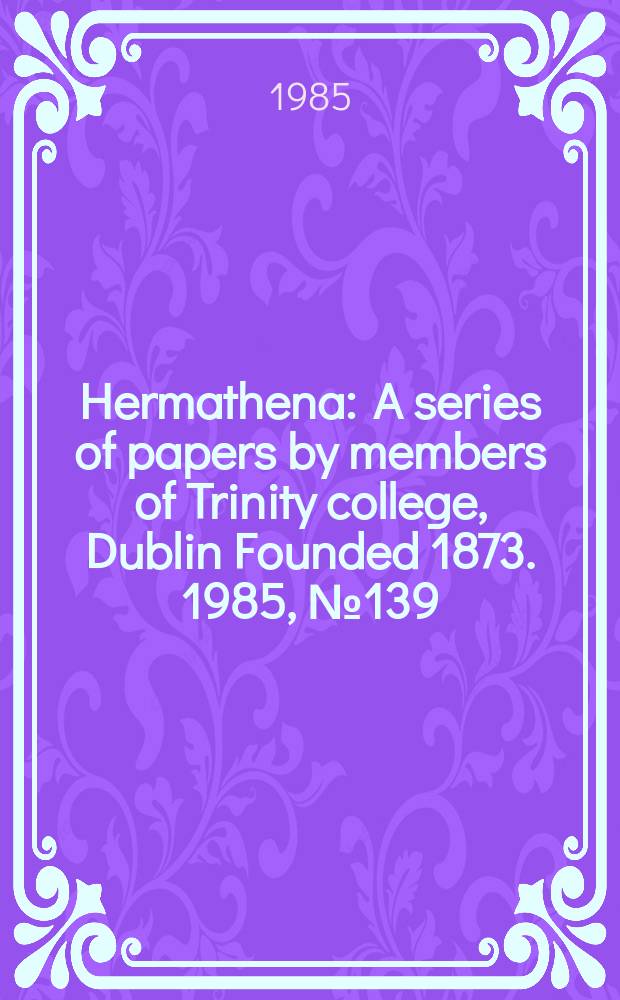 Hermathena : A series of papers by members of Trinity college, Dublin Founded 1873. 1985, №139 : George Berkeley