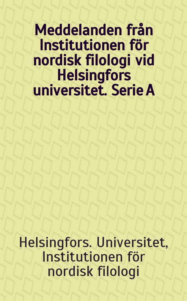 Meddelanden fr&aring;n Institutionen f&ouml;r nordisk filologi vid Helsingfors universitet. Serie A