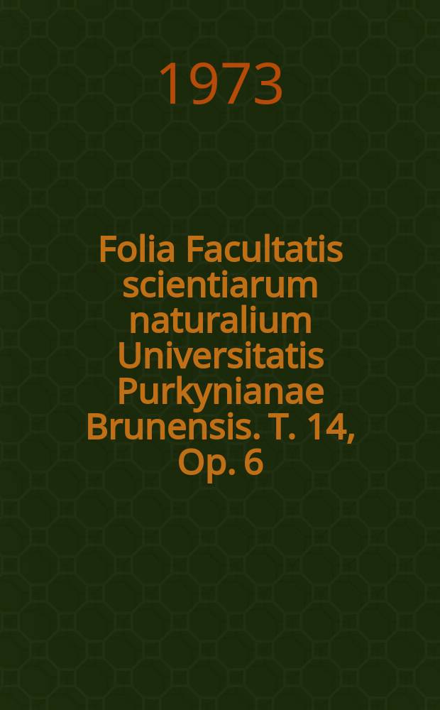 Folia Facultatis scientiarum naturalium Universitatis Purkynianae Brunensis. T. 14, Op. 6