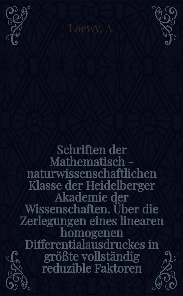 Schriften der Mathematisch - naturwissenschaftlichen Klasse der Heidelberger Akademie der Wissenschaften. Über die Zerlegungen eines linearen homogenen Differentialausdruckes in größte vollständig reduzible Faktoren