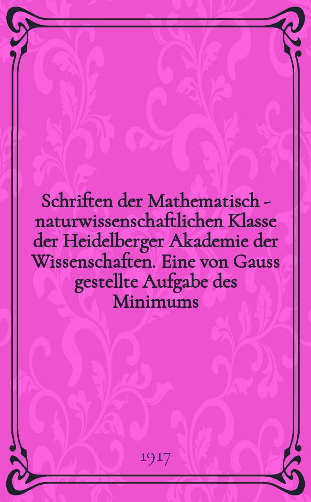Schriften der Mathematisch - naturwissenschaftlichen Klasse der Heidelberger Akademie der Wissenschaften. Eine von Gauss gestellte Aufgabe des Minimums
