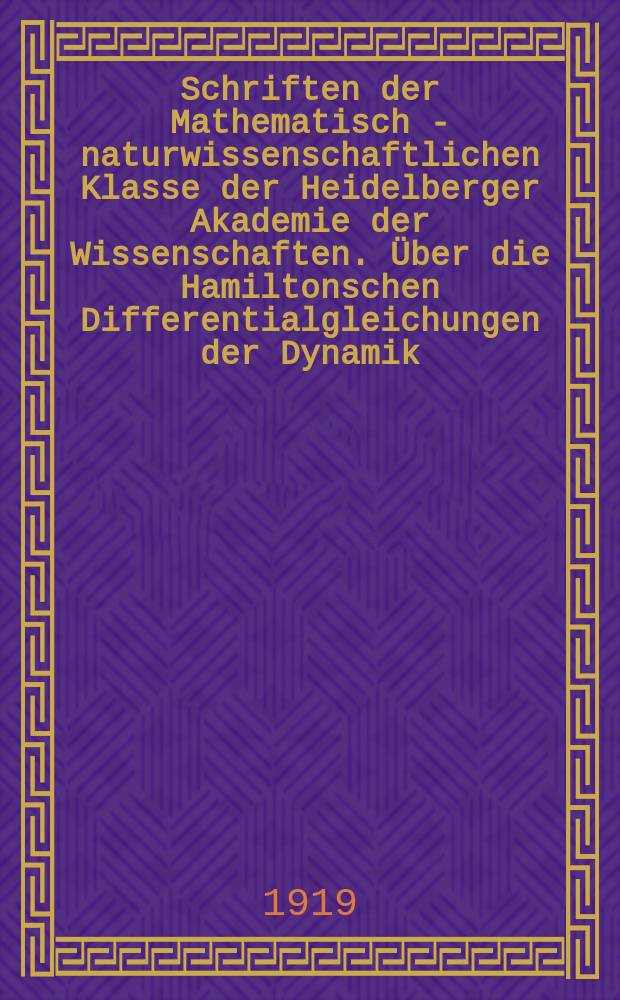 Schriften der Mathematisch - naturwissenschaftlichen Klasse der Heidelberger Akademie der Wissenschaften. &Uuml;ber die Hamiltonschen Differentialgleichungen der Dynamik