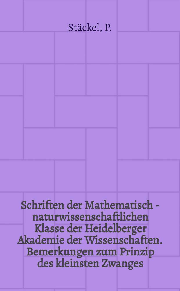 Schriften der Mathematisch - naturwissenschaftlichen Klasse der Heidelberger Akademie der Wissenschaften. Bemerkungen zum Prinzip des kleinsten Zwanges