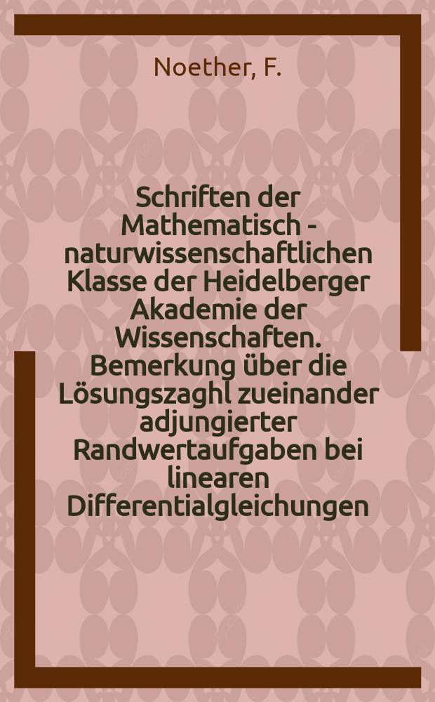 Schriften der Mathematisch - naturwissenschaftlichen Klasse der Heidelberger Akademie der Wissenschaften. Bemerkung &uuml;ber die L&ouml;sungszaghl zueinander adjungierter Randwertaufgaben bei linearen Differentialgleichungen