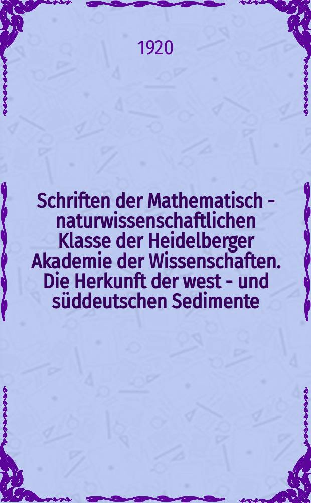 Schriften der Mathematisch - naturwissenschaftlichen Klasse der Heidelberger Akademie der Wissenschaften. Die Herkunft der west - und süddeutschen Sedimente
