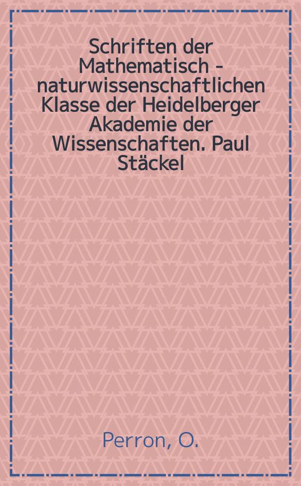 Schriften der Mathematisch - naturwissenschaftlichen Klasse der Heidelberger Akademie der Wissenschaften. Paul Stäckel