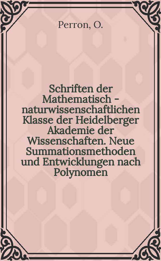 Schriften der Mathematisch - naturwissenschaftlichen Klasse der Heidelberger Akademie der Wissenschaften. Neue Summationsmethoden und Entwicklungen nach Polynomen