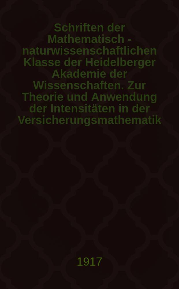 Schriften der Mathematisch - naturwissenschaftlichen Klasse der Heidelberger Akademie der Wissenschaften. Zur Theorie und Anwendung der Intensitäten in der Versicherungsmathematik