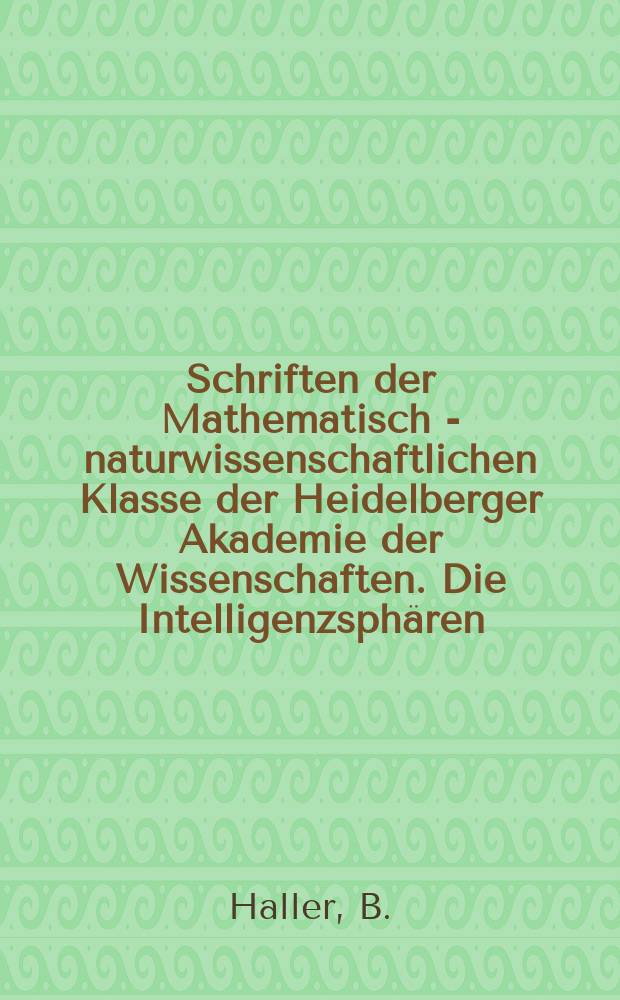 Schriften der Mathematisch - naturwissenschaftlichen Klasse der Heidelberger Akademie der Wissenschaften. Die Intelligenzsphären (Globuli) des Molluskengehirns