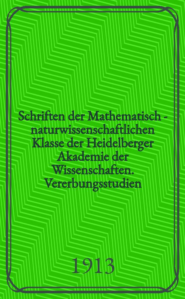 Schriften der Mathematisch - naturwissenschaftlichen Klasse der Heidelberger Akademie der Wissenschaften. Vererbungsstudien