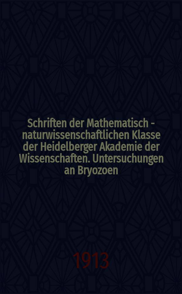 Schriften der Mathematisch - naturwissenschaftlichen Klasse der Heidelberger Akademie der Wissenschaften. Untersuchungen an Bryozoen