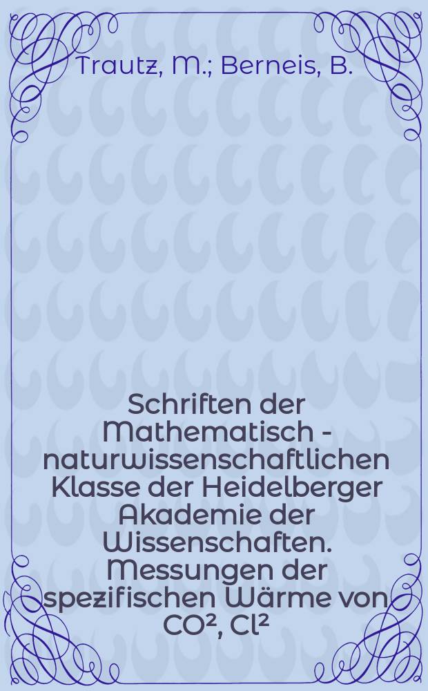 Schriften der Mathematisch - naturwissenschaftlichen Klasse der Heidelberger Akademie der Wissenschaften. Messungen der spezifischen Wärme von CO², Cl², und SO²