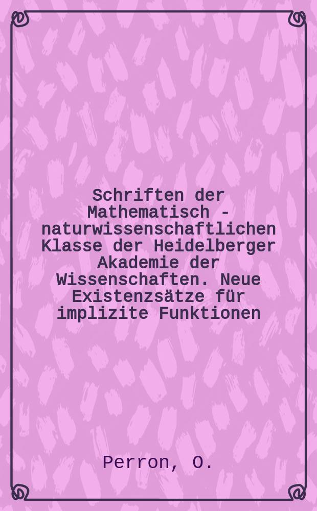 Schriften der Mathematisch - naturwissenschaftlichen Klasse der Heidelberger Akademie der Wissenschaften. Neue Existenzsätze für implizite Funktionen