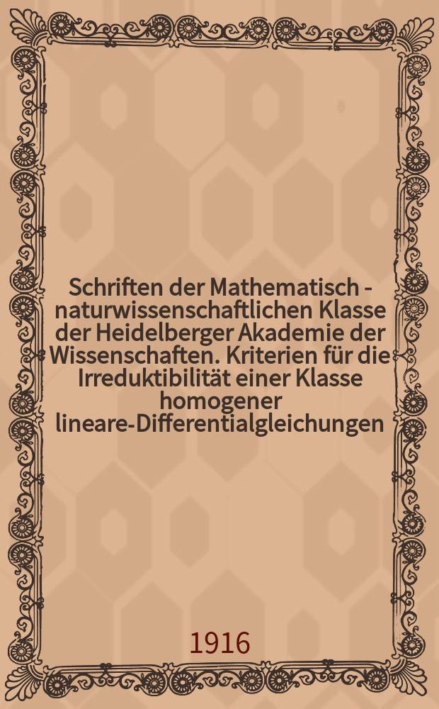 Schriften der Mathematisch - naturwissenschaftlichen Klasse der Heidelberger Akademie der Wissenschaften. Kriterien für die Irreduktibilität einer Klasse homogener linearer- Differentialgleichungen