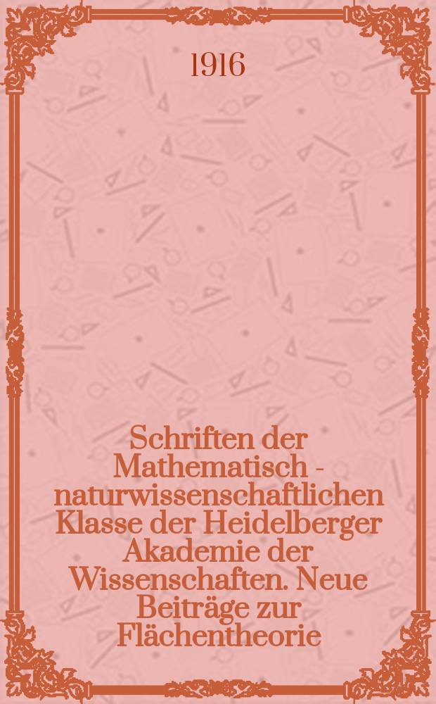 Schriften der Mathematisch - naturwissenschaftlichen Klasse der Heidelberger Akademie der Wissenschaften. Neue Beiträge zur Flächentheorie