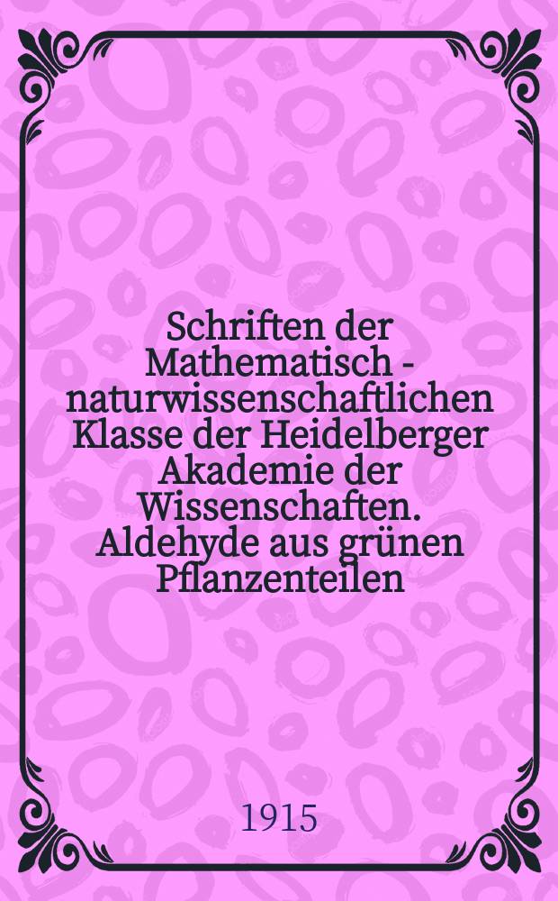 Schriften der Mathematisch - naturwissenschaftlichen Klasse der Heidelberger Akademie der Wissenschaften. Aldehyde aus grünen Pflanzenteilen