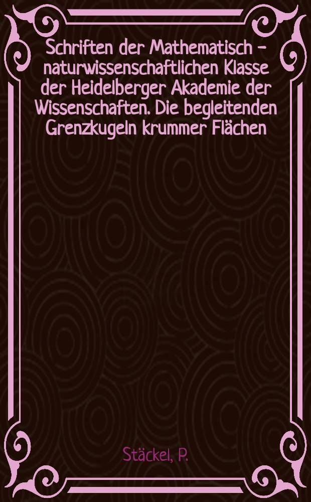 Schriften der Mathematisch - naturwissenschaftlichen Klasse der Heidelberger Akademie der Wissenschaften. Die begleitenden Grenzkugeln krummer Flächen