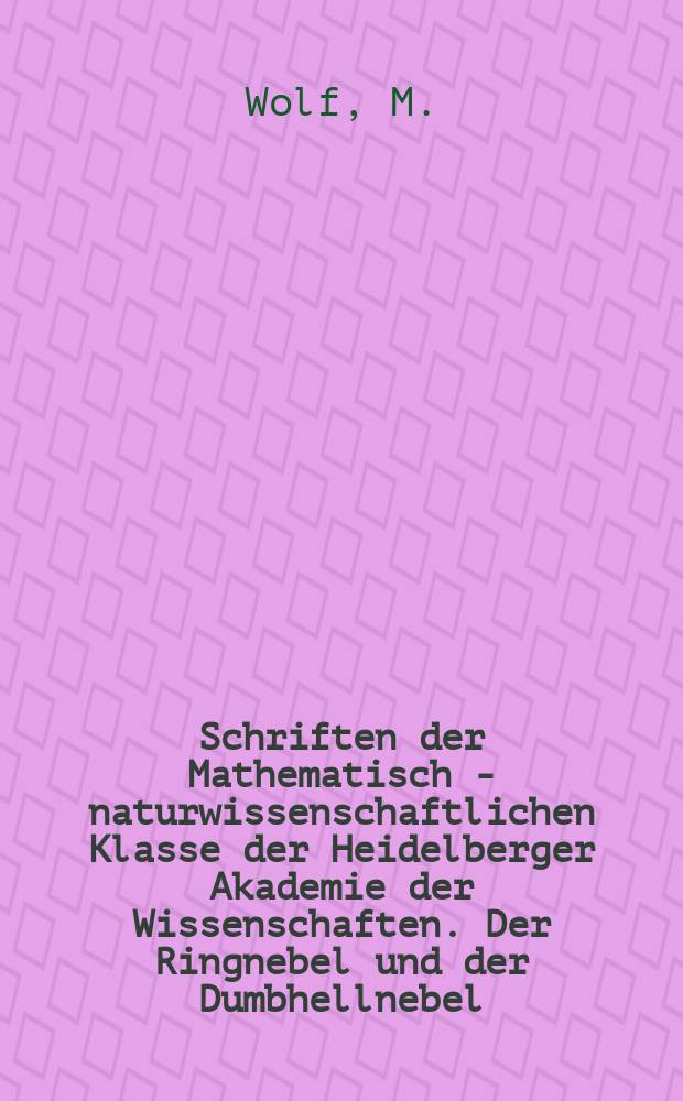 Schriften der Mathematisch - naturwissenschaftlichen Klasse der Heidelberger Akademie der Wissenschaften. Der Ringnebel und der Dumbhellnebel