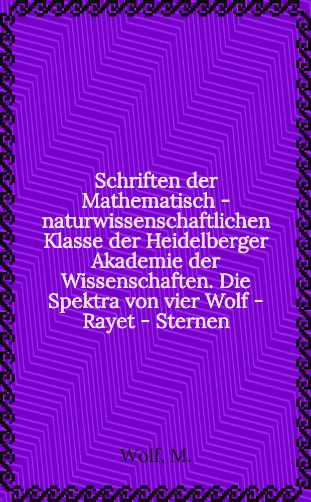 Schriften der Mathematisch - naturwissenschaftlichen Klasse der Heidelberger Akademie der Wissenschaften. Die Spektra von vier Wolf - Rayet - Sternen