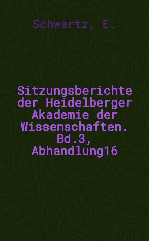 Sitzungsberichte der Heidelberger Akademie der Wissenschaften. Bd.3, Abhandlung16 : Johannes Rufus ein monophysitischer Schriftsteller