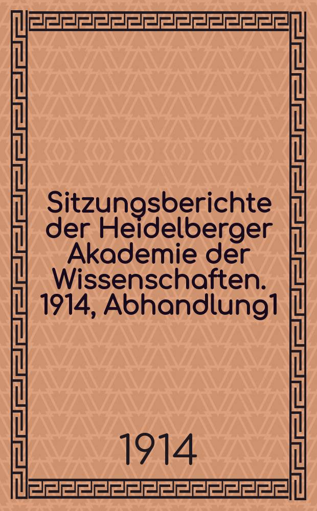 Sitzungsberichte der Heidelberger Akademie der Wissenschaften. 1914, Abhandlung1 : Über die grundsätzliche Unmöglichkeit einer "Vereinigung" von universeller Teleologie und Mechanismus