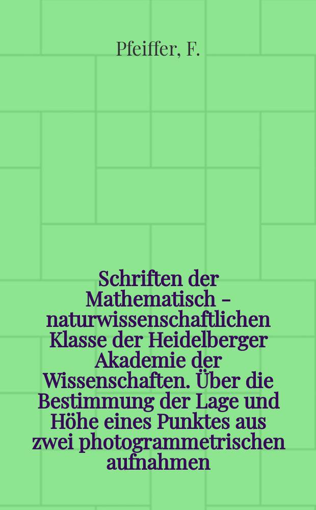 Schriften der Mathematisch - naturwissenschaftlichen Klasse der Heidelberger Akademie der Wissenschaften. Über die Bestimmung der Lage und Höhe eines Punktes aus zwei photogrammetrischen aufnahmen