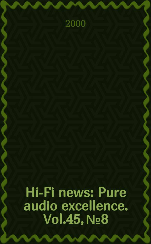 Hi-Fi news : Pure audio excellence. Vol.45, №8