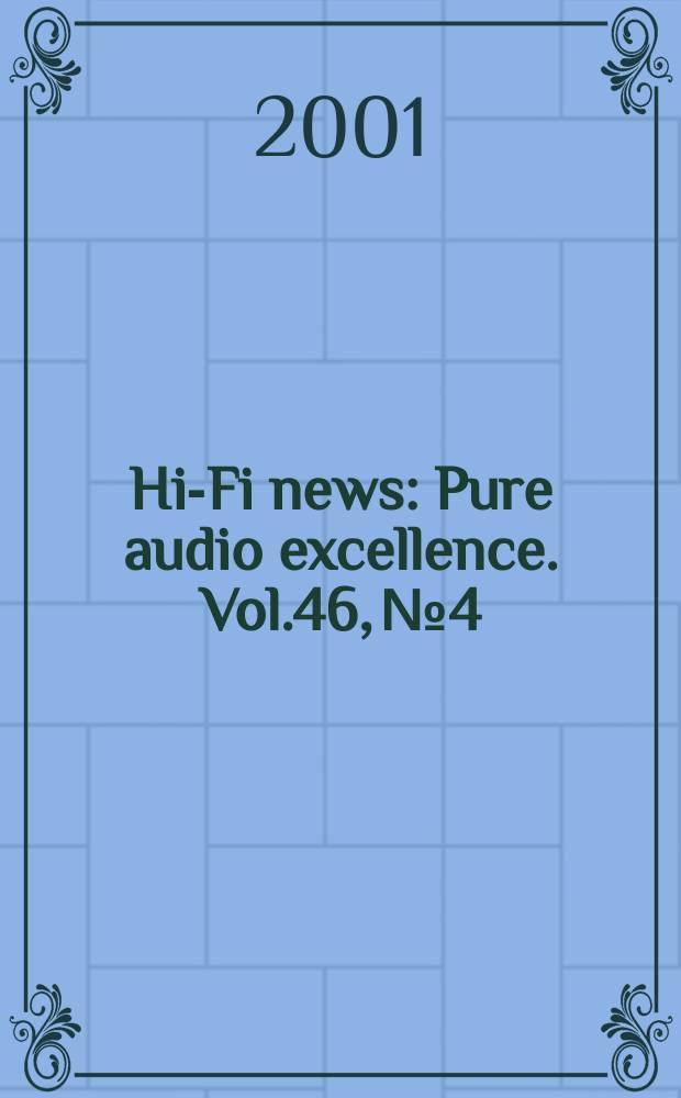 Hi-Fi news : Pure audio excellence. Vol.46, №4